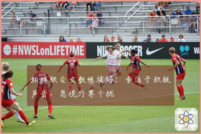 柏林联合女教练埃塔：专注于积极声音，忽视外界干扰