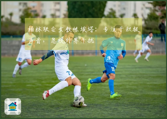 柏林联合女教练埃塔：专注于积极声音，忽视外界干扰