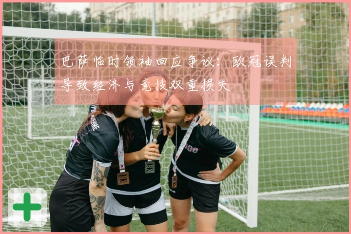 巴萨临时领袖回应争议：欧冠误判导致经济与竞技双重损失